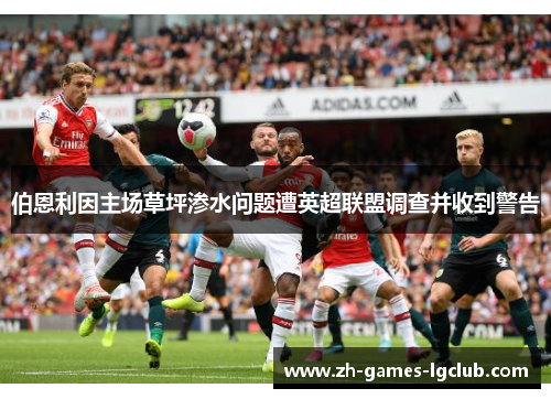 伯恩利因主场草坪渗水问题遭英超联盟调查并收到警告