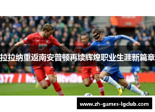 拉拉纳重返南安普顿再续辉煌职业生涯新篇章 拉拉纳重返南安普顿再续辉煌职业生涯新篇章
