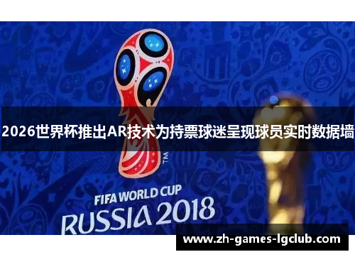 2026世界杯推出AR技术为持票球迷呈现球员实时数据墙 2026世界杯推出AR技术为持票球迷呈现球员实时数据墙