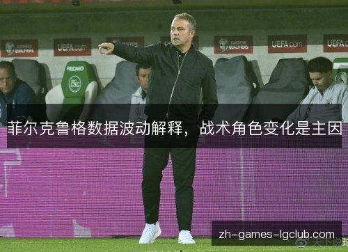 菲尔克鲁格数据波动解释，战术角色变化是主因